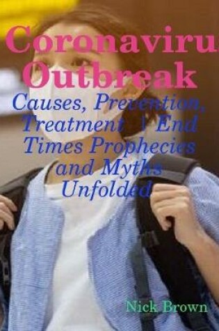 Cover of Coronavirus Outbreak: Causes, Prevention, Treatment  | End Times Prophecies and Myths Unfolded