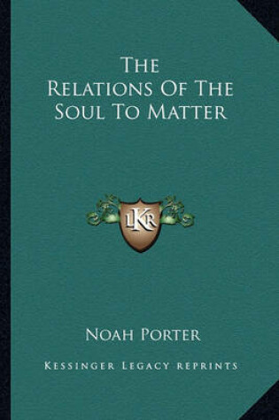 Cover of The Relations Of The Soul To Matter