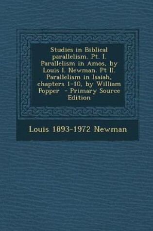 Cover of Studies in Biblical Parallelism. PT. I. Parallelism in Amos, by Louis I. Newman. PT II. Parallelism in Isaiah, Chapters 1-10, by William Popper - Primary Source Edition