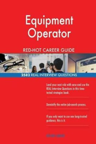 Cover of Equipment Operator Red-Hot Career Guide; 2582 Real Interview Questions