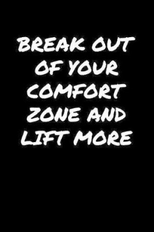 Cover of Break Out Of Your Comfort Zone And Lift More