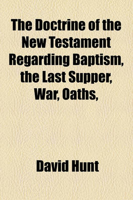 Book cover for The Doctrine of the New Testament Regarding Baptism, the Last Supper, War, Oaths,