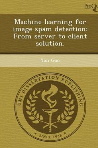 Cover of Machine Learning for Image Spam Detection: From Server to Client Solution