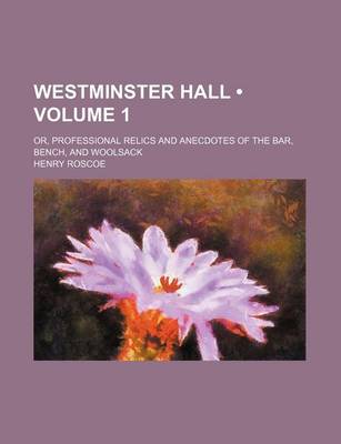 Book cover for Westminster Hall (Volume 1); Or, Professional Relics and Anecdotes of the Bar, Bench, and Woolsack