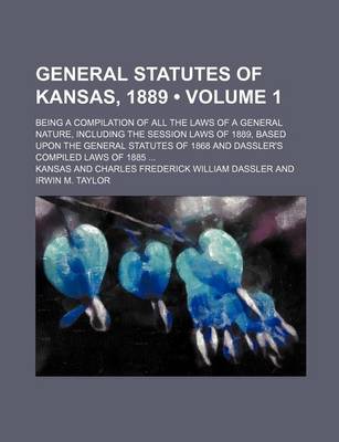 Book cover for General Statutes of Kansas, 1889 (Volume 1); Being a Compilation of All the Laws of a General Nature, Including the Session Laws of 1889, Based Upon T