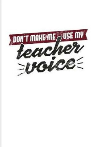 Cover of Don't Make Me Use My Teacher Voice