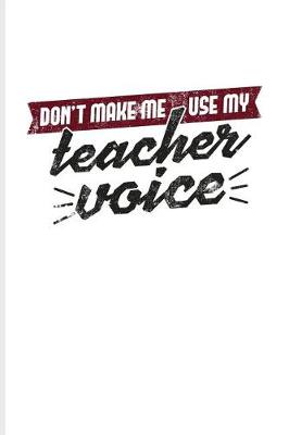 Book cover for Don't Make Me Use My Teacher Voice