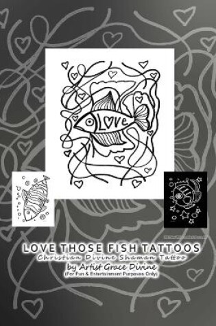 Cover of LOVE THOSE FISH TATTOOS Christian Divine Shaman Tattoo