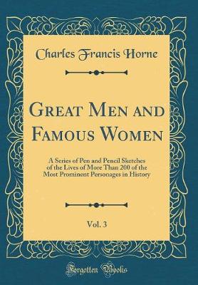 Book cover for Great Men and Famous Women, Vol. 3: A Series of Pen and Pencil Sketches of the Lives of More Than 200 of the Most Prominent Personages in History (Classic Reprint)