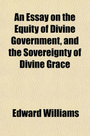 Cover of An Essay on the Equity of Divine Government, and the Sovereignty of Divine Grace