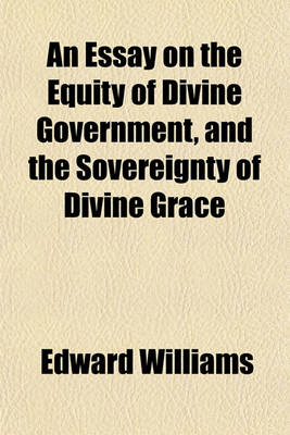 Book cover for An Essay on the Equity of Divine Government, and the Sovereignty of Divine Grace