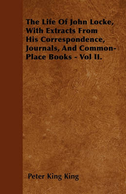 Book cover for The Life Of John Locke, With Extracts From His Correspondence, Journals, And Common-Place Books - Vol II.