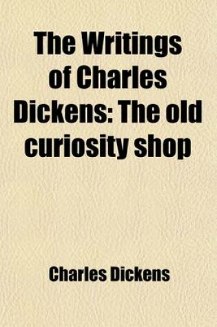 Cover of The Writings of Charles Dickens (Volume 7); The Old Curiosity Shop