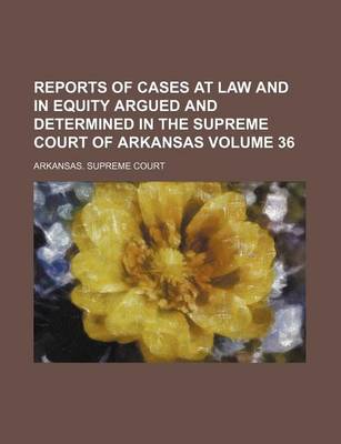 Book cover for Reports of Cases at Law and in Equity Argued and Determined in the Supreme Court of Arkansas Volume 36