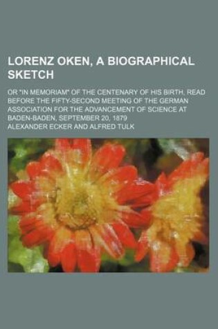 Cover of Lorenz Oken, a Biographical Sketch; Or "In Memoriam" of the Centenary of His Birth, Read Before the Fifty-Second Meeting of the German Association for the Advancement of Science at Baden-Baden, September 20, 1879