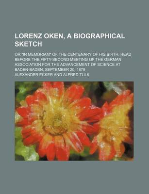 Book cover for Lorenz Oken, a Biographical Sketch; Or "In Memoriam" of the Centenary of His Birth, Read Before the Fifty-Second Meeting of the German Association for the Advancement of Science at Baden-Baden, September 20, 1879