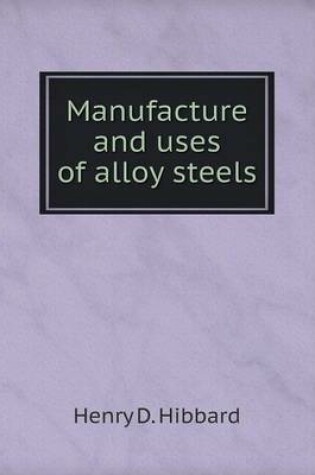 Cover of Manufacture and uses of alloy steels