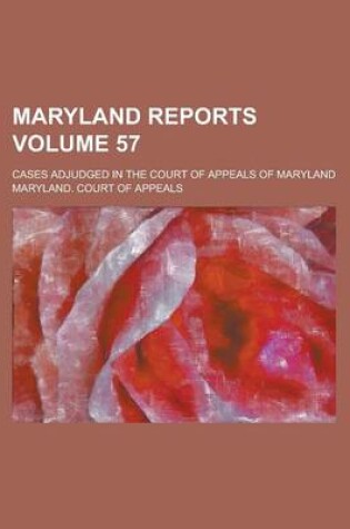 Cover of Maryland Reports; Cases Adjudged in the Court of Appeals of Maryland Volume 57