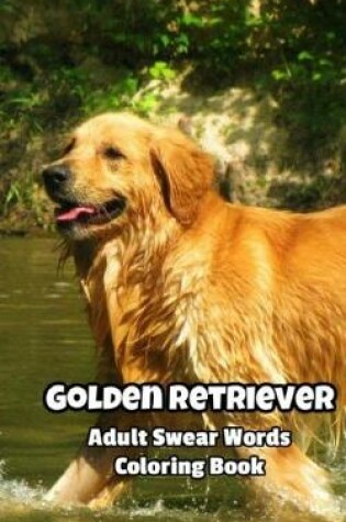 Cover of Golden Retriever Adult Swear Words Coloring Book