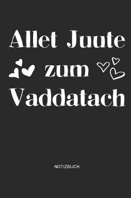 Book cover for Allet Juute zum Vaddatach - Notizbuch