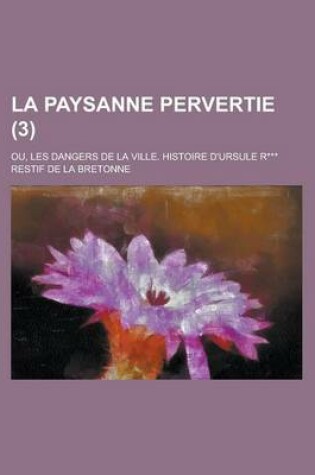 Cover of La Paysanne Pervertie; Ou, Les Dangers de La Ville. Histoire D'Ursule R*** (3)