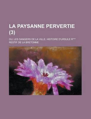 Book cover for La Paysanne Pervertie; Ou, Les Dangers de La Ville. Histoire D'Ursule R*** (3)