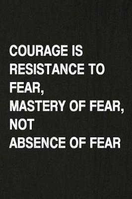 Book cover for Courage Is Resistance to Fear, Mastery of Fear, Not Absence of Fear