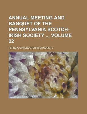 Book cover for Annual Meeting and Banquet of the Pennsylvania Scotch-Irish Society Volume 22