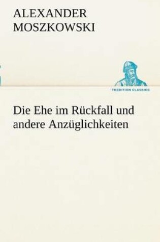 Cover of Die Ehe Im Ruckfall Und Andere Anzuglichkeiten