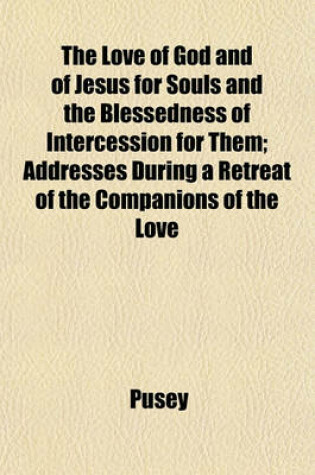 Cover of The Love of God and of Jesus for Souls and the Blessedness of Intercession for Them; Addresses During a Retreat of the Companions of the Love