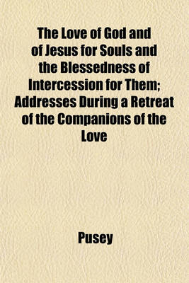 Book cover for The Love of God and of Jesus for Souls and the Blessedness of Intercession for Them; Addresses During a Retreat of the Companions of the Love