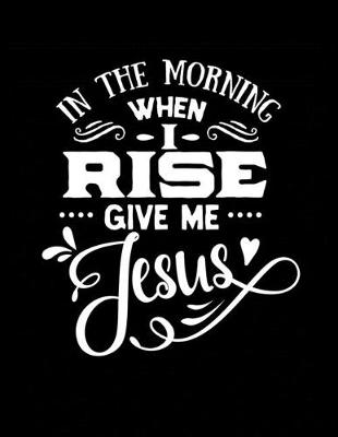 Book cover for In the Morning When I Rise Give Me Jesus