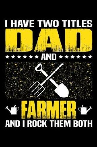Cover of I Have Two Titles Dad And Farmer And I Rock Them Both