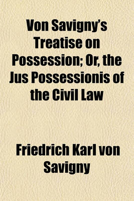 Book cover for Von Savigny's Treatise on Possession; Or, the Jus Possessionis of the Civil Law