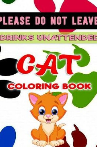 Cover of Please Do not Leave Drinks Unattended - Cat Coloring Book