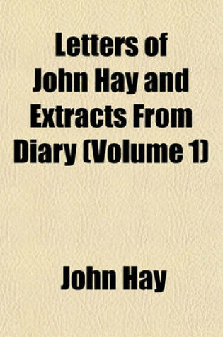 Cover of Letters of John Hay and Extracts from Diary Volume 1