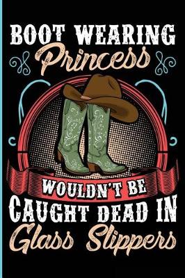 Book cover for Boot Wearing Princess Wouldn't Be Caught Dead In Glass Slippers