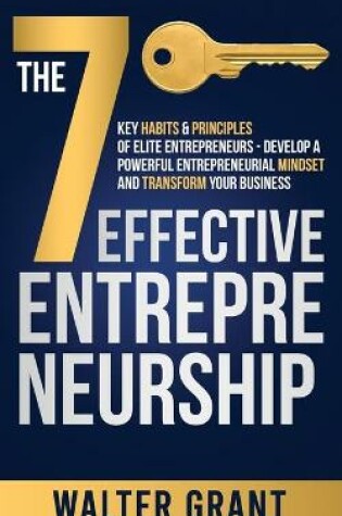 Cover of The 7 Key Habits & Principles of Elite Entrepreneurs - Develop a Powerful Entrepreneurial Mindset and Transform Your Business