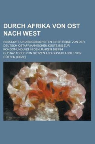 Cover of Durch Afrika Von Ost Nach West; Resultate Und Begebenheiten Einer Reise Von Der Deutsch-Ostafrikanischen Kuste Bis Zur Kongomundung in Den Jahren 1893