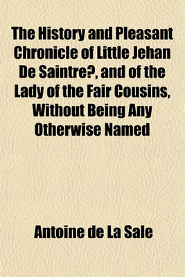 Book cover for The History and Pleasant Chronicle of Little Jehan de Saintre, and of the Lady of the Fair Cousins, Without Being Any Otherwise Named