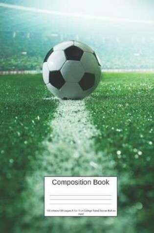 Cover of Composition Book 100 Sheets/200 Pages/8.5 X 11 In. College Ruled/ Soccer Ball on Field