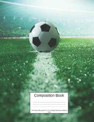 Book cover for Composition Book 100 Sheets/200 Pages/8.5 X 11 In. College Ruled/ Soccer Ball on Field