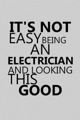 Book cover for It's Not Easy Being an Electrician and Looking This Good