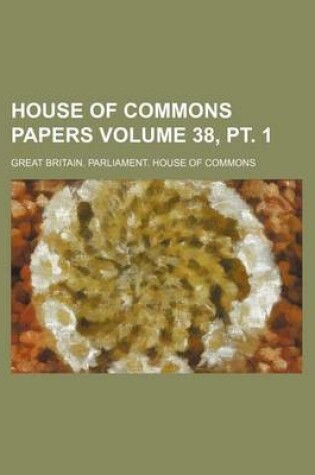 Cover of House of Commons Papers Volume 38, PT. 1