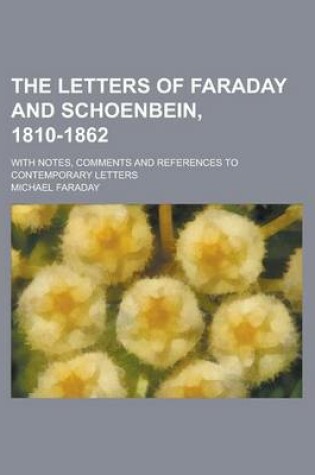 Cover of The Letters of Faraday and Schoenbein, 1810-1862; With Notes, Comments and References to Contemporary Letters