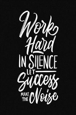 Book cover for Work Hard in Silence Let Success Make the Noise