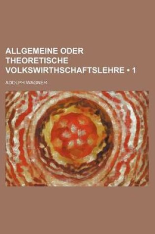 Cover of Allgemeine Oder Theoretische Volkswirthschaftslehre (1)