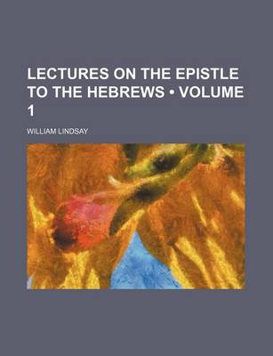 Book cover for Lectures on the Epistle to the Hebrews (Volume 1)