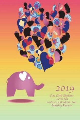 Cover of 2019 Cute Little Elephant Loves You 2018-2019 Academic Year Monthly Planner