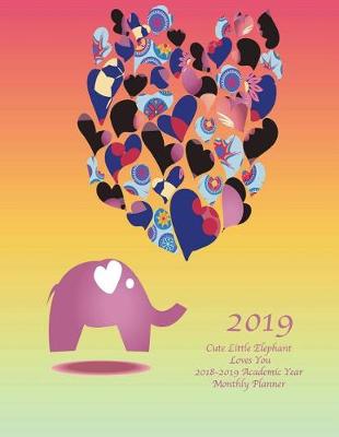 Book cover for 2019 Cute Little Elephant Loves You 2018-2019 Academic Year Monthly Planner